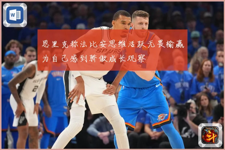 恩里克称法比安思维活跃无畏输赢为自己感到骄傲成长观察