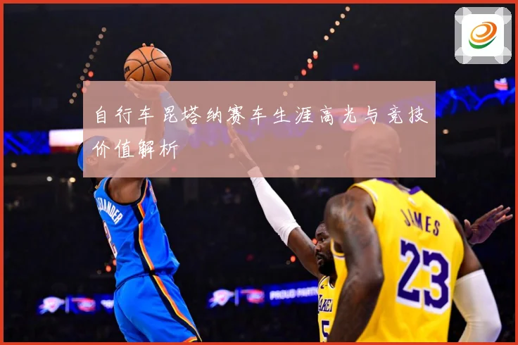 自行车昆塔纳赛车生涯高光与竞技价值解析