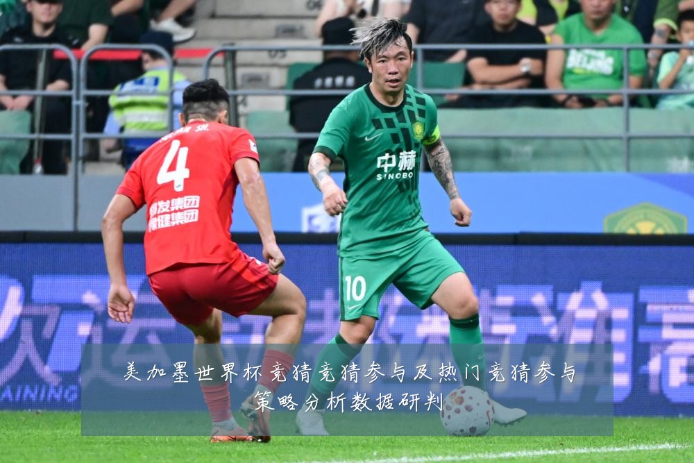 美加墨世界杯竞猜竞猜参与及热门竞猜参与策略分析数据研判