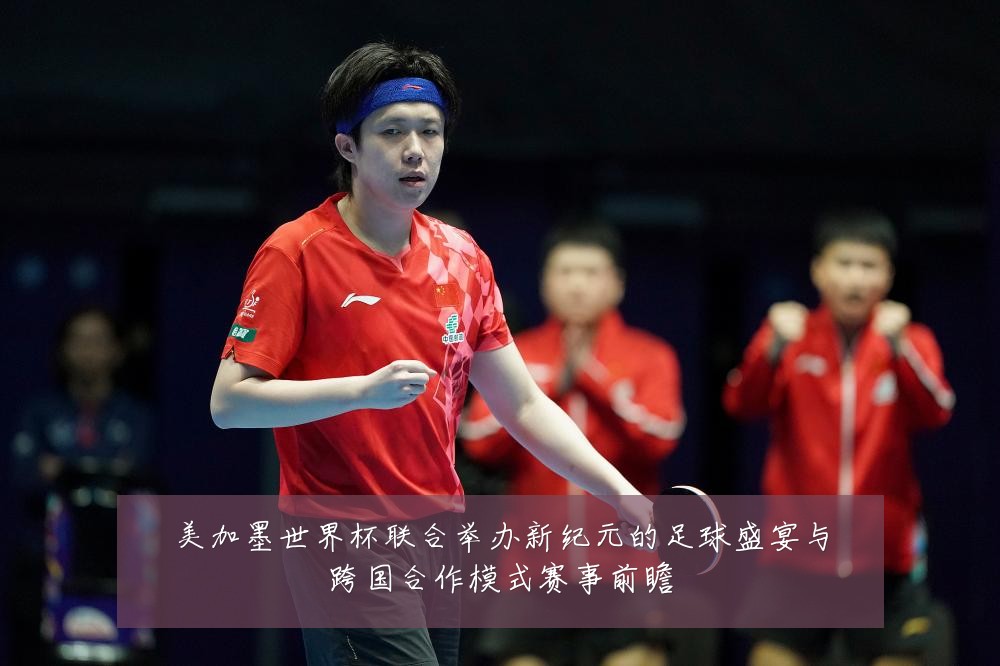 美加墨世界杯联合举办新纪元的足球盛宴与跨国合作模式赛事前瞻