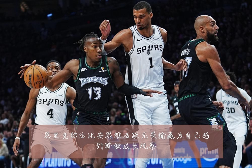 恩里克称法比安思维活跃无畏输赢为自己感到骄傲成长观察